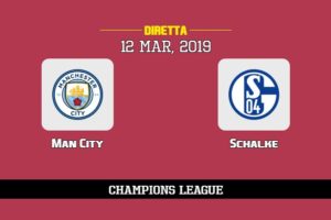 Man City Schalke in diretta streaming e TV, ecco dove vederla e probabili formazioni 12/3/2019