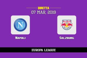Napoli Salzburg in diretta streaming e TV, ecco dove vederla e probabili formazioni 7/3/2019