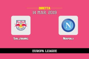Salzburg Napoli in diretta streaming e TV, ecco dove vederla e probabili formazioni 14/3/2019