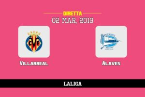 Villarreal Alaves in diretta streaming e TV, ecco dove vederla e probabili formazioni 2/3/2019