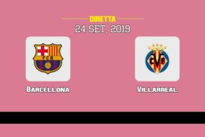 Barcellona Villarreal in diretta streaming e TV, ecco dove vederla 24/9/2019